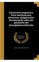 Grammatica aegyptiaca. Erste anleitung zum übersetzen altägyptischer literaturwerke nebst der geschichte des hieroglyphenschlüssels