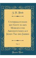 Unterhaltungen Mit Gott in Den Morgen-Und Abendstunden Auf Jeden Tag Des Jahres, Vol. 1 (Classic Reprint)