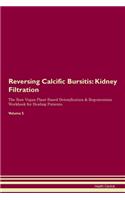 Reversing Calcific Bursitis: Kidney Filtration The Raw Vegan Plant-Based Detoxification & Regeneration Workbook for Healing Patients. Volume 5