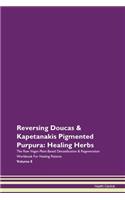 Reversing Doucas & Kapetanakis Pigmented Purpura: Healing Herbs The Raw Vegan Plant-Based Detoxification & Regeneration Workbook For Healing Patients Volume 8