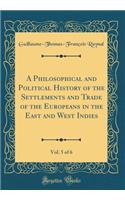 A Philosophical and Political History of the Settlements and Trade of the Europeans in the East and West Indies, Vol. 5 of 6 (Classic Reprint)