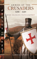 Armies of the Crusaders, 1096-1291: History, Organization, Weapons and Equipment