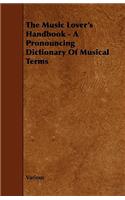 The Music Lover's Handbook - A Pronouncing Dictionary Of Musical Terms