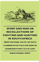 Sport and War or Recollections of Fighting and Hunting in South Africa from the Years 1834 to 1867 with a Narrative of H.R.H the Duke of Edinburgh's S