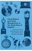 Clock Makers and Clock Manufacture in the North East of England - Celebrated Clock Manufacturers from the Golden Age of Northern Horology
