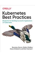 Kubernetes Best Practices: Blueprints for Building Successful Applications on Kubernetes