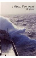 I think I'll go to sea.