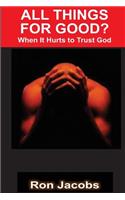 All Things For Good?: When It Hurts To Trust God