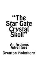 "The Star Gate Crystal Skull"; An Archeo's Adventure