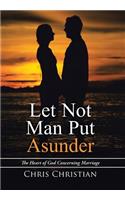 Let Not Man Put Asunder: The Heart of God Concerning Marriage(English)