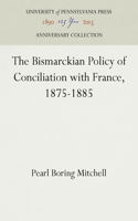 Bismarckian Policy of Conciliation with France, 1875-1885