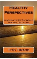 Healthy Perspectives: Learning to See The World Through God's Eyes