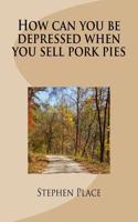 How Can You Be Depressed When You Sell Pork Pies