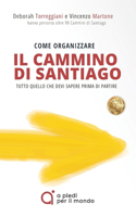 Come organizzare il Cammino di Santiago: Finalmente una guida facile e completa, che ti accompagna passo passo e ti fa partire con il piede giusto