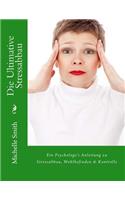 Die Ultimative Stressabbau: Ein Psychologe's Anleitung zu Stressabbau, Wohlbefinden & Kontrolle