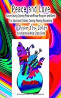 Peace and Love Nature Loving Coloring Book with Flower Bouquets and Words For Adults and Children Calming Relaxing Educational I Draw You Color by Humanitarian Artist Grace Divine