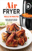 Air Fryer Meals in Minutes: Quick and Easy Recipes for Everyday Cooking