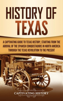 History of Texas: A Captivating Guide to Texas History, Starting from the Arrival of the Spanish Conquistadors in North America through the Texas Revolution to the Pr