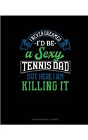 I Never Dreamed I'd Be A Sexy Tennis Dad But Here I Am Killing It