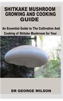 Shitake Mushroom Growing and Cooking Guide: An Essential Guide to The Cultivation And Cooking of Shitake Mushroom for Your Enjoyment