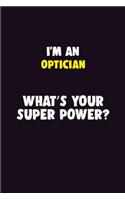 I'M An Optician, What's Your Super Power?: 6X9 120 pages Career Notebook Unlined Writing Journal