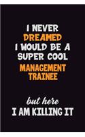 I Never Dreamed I would Be A Super Cool Management Trainee But Here I Am Killing It