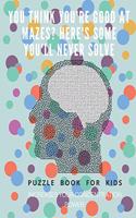 You Think you're good at mazes? here's some you'll never solve - Mazes for kids - large print '8.5x11 in' Mazes for kids age 8-10