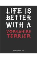 Life is Better With A Yorkshire Terrier Weekly Planner 2020