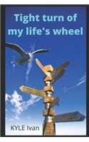 Tight turn of my life's wheel