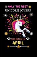 Only The Best Unicorn Lovers Are Born In April: Blank Lined Notebook Journal, Unicorn Notebook Journal For Men Women And Kids, Gifts For Unicorn Lovers