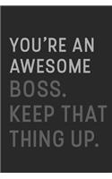 You're An Awesome Boss Keep That Thing Up