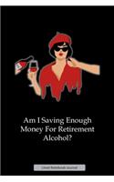 Am I Saving Enough Money For Retirement Alcohol Lined Notebook Journal