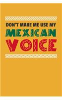 Don't Make Me Use My Mexican Voice: 6x9" Lined Notebook/Journal Funny Gift Idea For Mexicans With Mexican Accents