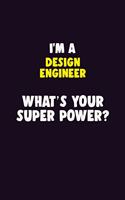 I'M A design engineer, What's Your Super Power?: 6X9 120 pages Career Notebook Unlined Writing Journal