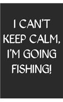 I Can't Keep Calm I'm Going Fishing: Fishing Logbook Journal For fisherman/sailor/angler to write anything about fishing experience and fishing schedule with fishing quotes