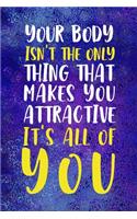 Your Body Isn't The Only Thing That Makes you Attractive It's All Of You