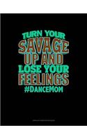Turn Your Savage Up And Lose Your Feelings #DanceMom: Unruled Composition Book(691 Unruled Composition Book)