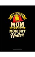 Firefighter Mom Like A Normal Mom But Hotter: Unruled Composition Book