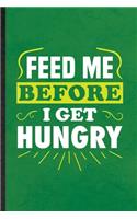 Feed Me Before I Get Hungry