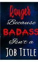 Ranger Because Badass Isn't a Job Title: The perfect gift for the professional in your life - Funny 119 page lined journal!