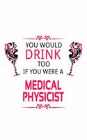 You Would Drink Too If You Were A Medical Physicist