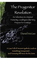 The Progenitor Revelation: An Adventure to Uncover Humanity, Leading to Our Very Purpose for Existence