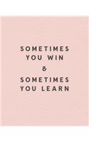 Sometimes You Win & Sometimes You Learn