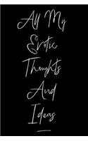All My Erotic Thoughts and Ideas: Blank Journal Gag Gift