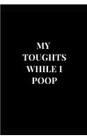 My Thoughts While I Poop: Black Gag Gift Notebook Journal