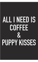 All I Need Is Coffee and Puppy Kisses: A 6x9 Inch Matte Softcover Journal Notebook with 120 Blank Lined Pages and a Funny Caffeine Loving Cover Slogan