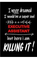 I Never Dreamed I Would Be a Super Cool Executive Assistant But Here I Am Killing It!
