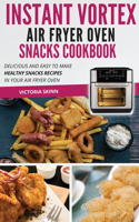 Instant Vortex Air Fryer Oven Snacks Cookbook
