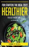 For Starters the Ideal 2022 Healthier Together Diet