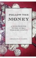 Follow the Money - A Muslim Guide to the Murky World of Finance